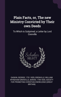 Plain Facts, or, The new Ministry Convicted by Their own Deeds