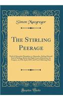 The Stirling Peerage: Trial of Alexander Humphrys or Alexander, Styling Himself Earl of Stirling, Before the High Court of Justiciary, for Forgery, on 29th April, 1839, and Four Following Days (Classic Reprint)