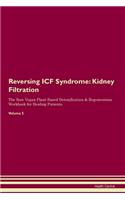 Reversing ICF Syndrome: Kidney Filtration The Raw Vegan Plant-Based Detoxification & Regeneration Workbook for Healing Patients. Volume 5