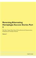 Reversing Alternating Hemiplegia: Success Stories Part 2 The Raw Vegan Plant-Based Detoxification & Regeneration Workbook for Healing Patients. Volume 7