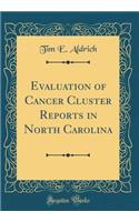 Evaluation of Cancer Cluster Reports in North Carolina (Classic Reprint)