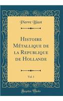 Histoire MÃ©tallique de la Republique de Hollande, Vol. 1 (Classic Reprint)