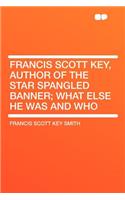 Francis Scott Key, Author of the Star Spangled Banner; What Else He Was and Who