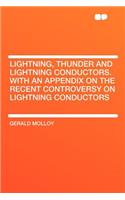 Lightning, Thunder and Lightning Conductors. with an Appendix on the Recent Controversy on Lightning Conductors