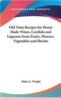 Old Time Recipes for Home Made Wines, Cordials and Liqueurs from Fruits, Flowers, Vegetables and Shrubs