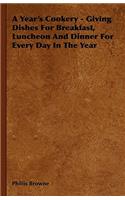 Year's Cookery - Giving Dishes for Breakfast, Luncheon and Dinner for Every Day in the Year