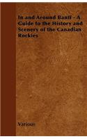 In and Around Banff - A Guide to the History and Scenery of the Canadian Rockies