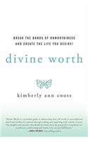 Divine Worth: Break the Bonds of Unworthiness and Create the Life You Desire!