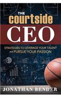 The Courtside CEO: Strategies to Leverage Your Talent and Pursue Your Passion