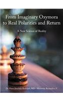 From Imaginary Oxymora to Real Polarities and Return: A New Science of Reality