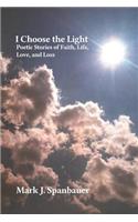 I Choose the Light: Poetic Stories of Faith, Life, Love, and Loss