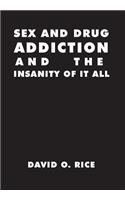 Sex and Drug Addiction and the Insanity of It All