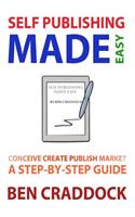 Self Publishing Made Easy: A Step-By-Step Guide to Conceiving, Creating, Publishing and Marketing Your First E-book(English)