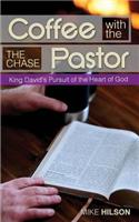 Coffee with the Pastor: The Chase: King David's Pursuit of the Heart of God: The Chase: King David's Pursuit of the Heart of God