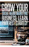 Grow Your Social Media Marketing Business: Learn Pinterest Strategy: How to Increase Blog Subscribers, Make More Sales, Design Pins, Automate & Get Website Traffic for Free