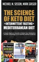The Science of Keto Diet + Intermittent Fasting + Mediterranean Diet: A Simple Beginner's Bundle to Reboot Your Metabolism, Activate Autophagy & Live Healthily Without Suffering