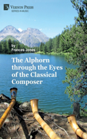 The Alphorn through the Eyes of the Classical Composer [B&W]: (Series in Music)