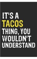 It's A TACOS Thing, You Wouldn't Understand Gift for TACOS Lover, TACOS Life is Good Notebook a Beautiful