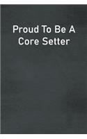 Proud To Be A Core Setter