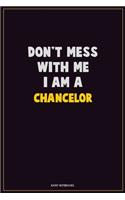 Don't Mess With Me, I Am A Chancelor: Career Motivational Quotes 6x9 120 Pages Blank Lined Notebook Journal