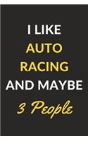 I Like Auto Racing And Maybe 3 People: Auto Racing Journal Notebook to Write Down Things, Take Notes, Record Plans or Keep Track of Habits (6" x 9" - 120 Pages)