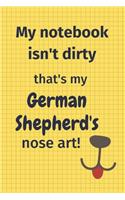My Notebook Isn't Dirty That's My German Shepherd's Nose Art: For German Shepherd Dog Fans