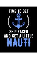Time To Get Shipfaced And A Little Nauti: Time To Get Ship Faced And Get a Little Nauti Pun 2020-2021 Weekly Planner & Gratitude Journal (110 Pages, 8" x 10") Blank Sections For Writing Dail