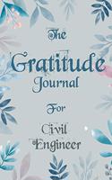 The Gratitude Journal for Civil Engineer - Find Happiness and Peace in 5 Minutes a Day before Bed - Civil Engineer Birthday Gift