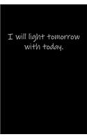 I will light tomorrow with today.