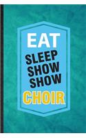 Eat Sleep Show Show Choir