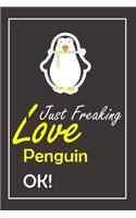 I Just Freaking Love Penguin, OK !