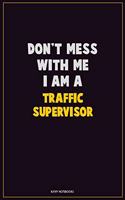 Don't Mess With Me, I Am A Traffic Supervisor