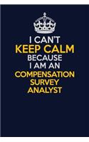 I Can't Keep Calm Because I Am An Compensation Survey Analyst