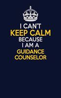 I Can't Keep Calm Because I Am A Guidance Counselor: Career journal, notebook and writing journal for encouraging men, women and kids. A framework for building your career.