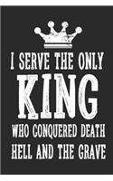 I Serve The Only King Who Conquered Death Hell And The Grave