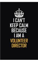 I Can't Keep Calm Because I Am A Volunteer Director: Motivational Career Pride Quote 6x9 Blank Lined Job Inspirational Notebook Journal