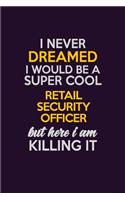 I Never Dreamed I Would Be A Super cool Retail Security Officer But Here I Am Killing It