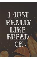 I Just Really Like Bread: My Prayer Journal, Diary Or Notebook For Bread Lover. 110 Story Paper Pages. 6 in x 9 in Cover.