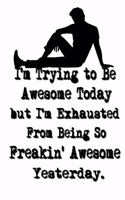 I'm Trying to Be Awesome Today but I'm Exhausted From Being So Freakin' Awesome Yesterday.: Lined Notebook - Best Co Worker Gifts - Gifts for Employees - Awesome Valentines Gift - Notebook Gifts - Boss Notebook - Best Coworker Gifts - Gift 