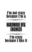 I'm Not Crazy Because I'm A Hardware Dev. Engineer I'm Crazy Because I like It