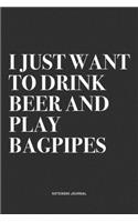 I Just Want To Drink Beer And Play Bagpipes