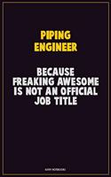Piping Engineer, Because Freaking Awesome Is Not An Official Job Title: Career Motivational Quotes 6x9 120 Pages Blank Lined Notebook Journal