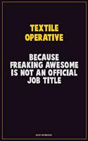 Textile Operative, Because Freaking Awesome Is Not An Official Job Title: Career Motivational Quotes 6x9 120 Pages Blank Lined Notebook Journal