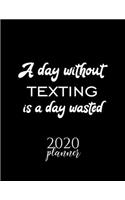 A Day Without Texting Is A Day Wasted 2020 Planner