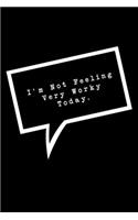 I'm Not Feeling Very Worky Today.: Lined Notebook: Funny Office Gift, Journal for Sarcastic Coworker, Boss or Manager