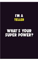 I'M A Teller, What's Your Super Power?: 6X9 120 pages Career Notebook Unlined Writing Journal