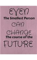 Even The Smallest Person Can Change The Course Of The Future