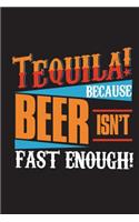 Tequila Beer Isn't Fast Enough: Funny Journal For Drinking Blank Lined Notebook