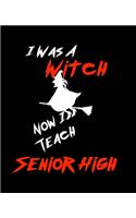 I Was A Witch Now I Teach Senior High: Teacher Gift - Inexpensive Gift Appreciation For That Special Teacher - 120 Page Notebook None