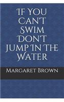 If You Can't Swim Don't Jump in the Water